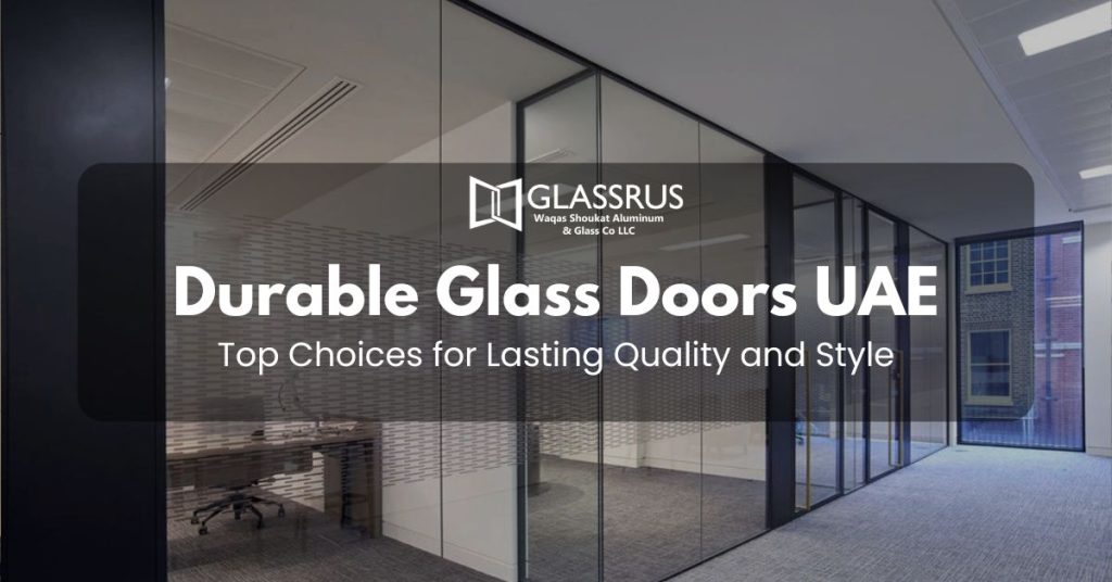 Durable Glass Doors UAE: What Makes a Great Choice for Long-Lasting Quality and Style