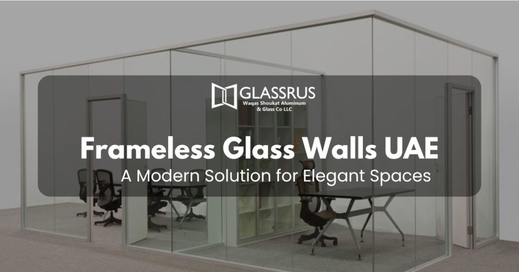 Frameless Glass Walls UAE: A Modern Solution for Elegant Spaces